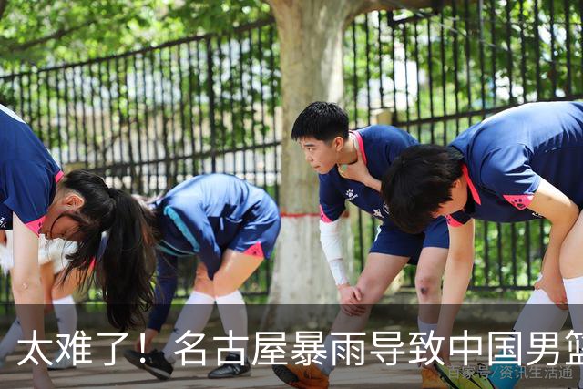 太难了！名古屋暴雨导致中国男篮全队到停车场避难，训练毫无保障